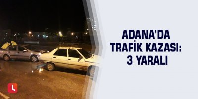 Adana’da trafik kazası: 3 yaralı