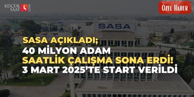SASA Açıkladı; 40 milyon adam saatlik çalışma sona erdi. 3 Mart 2025’te start verildi