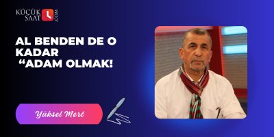 Al benden de o kadar “Adam olmak!
