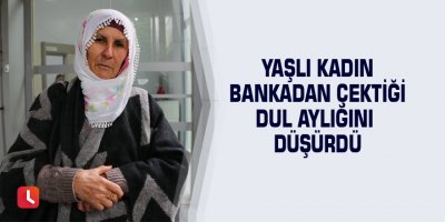 Yaşlı kadın bankadan çektiği dul aylığını düşürdü