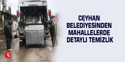 Ceyhan Belediyesinden mahallelerde detaylı temizlik
