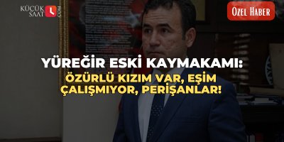 Yüreğir eski kaymakamı: Özürlü kızım var, eşim çalışmıyor, perişanlar!