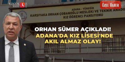 Orhan Sümer açıkladı! Adana'da Kız Lisesi'nde akıl almaz olay!