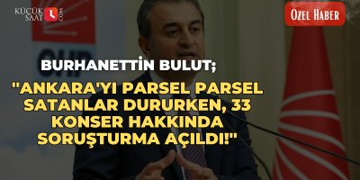 Burhanettin Bulut; ''Ankara'yı parsel parsel satanlar dururken, 33 konser hakkında soruşturma açıldı!''