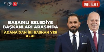 Başarılı Belediye başkanları arasında Adana'dan iki başkan yer aldı!