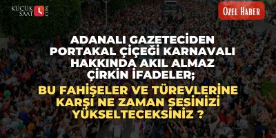 Adanalı Gazeteciden Portakal Çiçeği Karnavalı hakkında akıl almaz çirkin ifadeler!