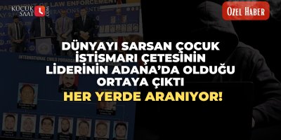 Dünyayı sarsan çocuk istismarı çetesinin liderinin Adana’da olduğu ortaya çıktı! Her yerde aranıyor!