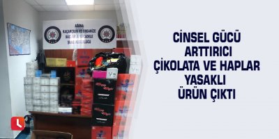 Cinsel gücü arttırıcı çikolata ve haplar yasaklı ürün çıktı