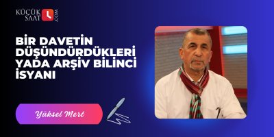 Bir Davetin düşündürdükleri yada arşiv bilinci isyanı