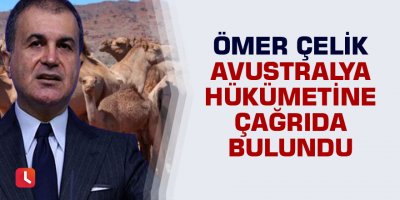 Ömer Çelik Avustralya hükümetine çağrıda bulundu