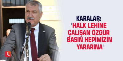 Karalar: "Halk lehine çalışan özgür basın hepimizin yararına"