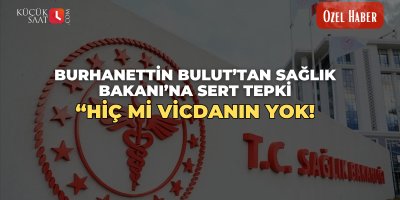Burhanettin Bulut’tan Sağlık Bakanı’na sert tepki ; “Hiç mi vicdanın yok!