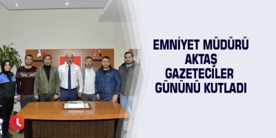 Emniyet Müdürü Aktaş Gazeteciler Gününü kutladı