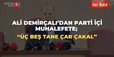 Ali Demirçalı’dan parti içi muhalefete; “Üç beş tane çar çakal”