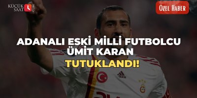 Adanalı eski milli futbolcu Ümit Karan tutuklandı!