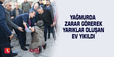 Yağmurda zarar görerek yarıklar oluşan ev yıkıldı