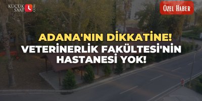 Adana'nın Dikkatine! Veterinerlik Fakültesi'nin hastanesi yok!