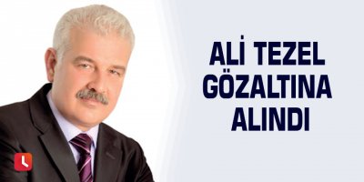 Ali Tezel gözaltına alındı