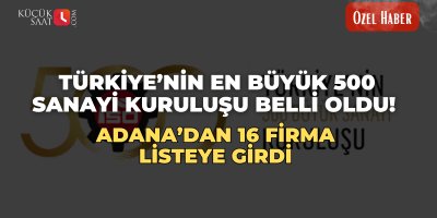 Türkiye’nin en büyük 500 sanayi kuruluşu belli oldu. Adana’dan 16 firma listeye girdi  İşte o firmalar