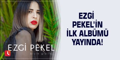 Ezgi Pekel’in ilk albümü yayında!