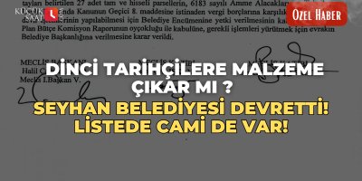 Dinci tarihçilere malzeme çıkar mı ? Seyhan Belediyesi devretti! Listede Cami de var!