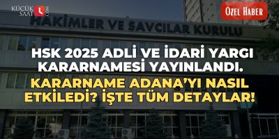HSK 2025 Adli ve İdari Yargı Kararnamesi yayınlandı. Kararname Adana’yı nasıl etkiledi ? İşte tüm detaylar
