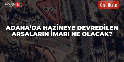 Adana’da hazineye devredilen arsaların imarı ne olacak?
