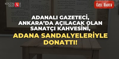 Adanalı gazeteci, Ankara’da açılacak olan Sanatçı Kahvesini, Adana sandalyeleriyle donattı!