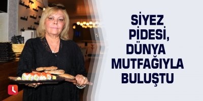 Siyez pidesi, dünya mutfağıyla buluştu