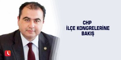 CHP ilçe kongrelerine bakış