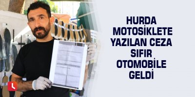 Hurda motosiklete yazılan ceza sıfır otomobile geldi