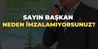 Sayın Başkan neden imzalamıyorsunuz?