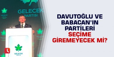Davutoğlu ve Babacan’ın partileri seçime giremeyecek mi?