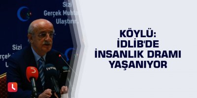 Köylü: İdlib'de insanlık dramı yaşanıyor
