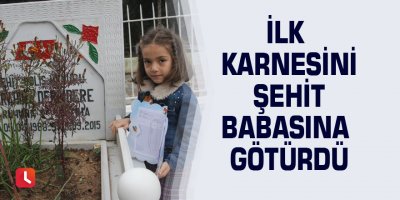 İlk karnesini şehit babasına götürdü