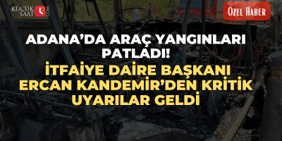 Adana’da araç yangınları patladı! İtfaiye Daire Başkanı Ercan Kandemir’den kritik uyarılar geldi