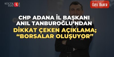 CHP Adana İl Başkanı Anıl Tanburoğlu’ndan dikkat çeken açıklama; “Borsalar Oluşuyor”