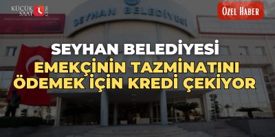 Seyhan Belediyesi, emekçinin tazminatını ödemek için kredi çekiyor 