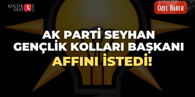 Ak Parti Seyhan Gençlik Kolları Başkanı affını istedi!