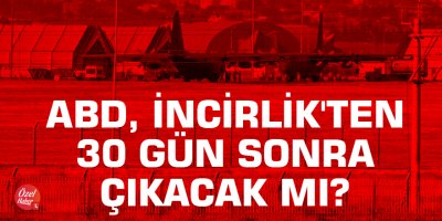 ABD, İncirlik'ten 30 gün sonra çıkacak mı?