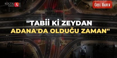 ''Tabii ki Zeydan Adana'da olduğu zaman''