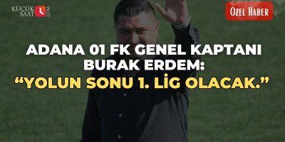 Adana 01 FK Genel Kaptanı Burak Erdem: “Yolun sonu 1. Lig olacak.”
