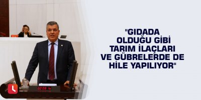 "Gıdada olduğu gibi tarım ilaçları ve gübrelerde de hile yapılıyor"