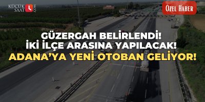 Güzergah belirlendi! İki ilçe arasına yapılacak! Adana’ya yeni otoban geliyor!