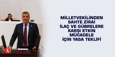Milletvekilinden sahte zirai ilaç ve gübrelere karşı etkin mücadele için yasa teklifi