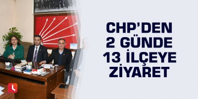 CHP’den 2 günde 13 ilçeye ziyaret