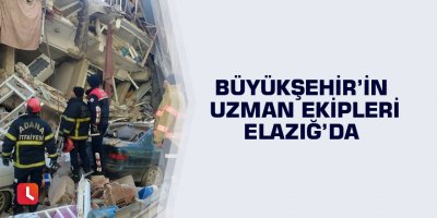 Büyükşehir’in uzman ekipleri Elazığ’da