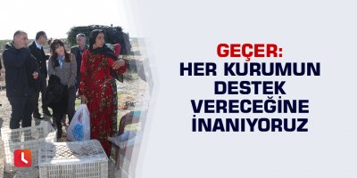 Geçer: "Her kurumun destek vereceğine inanıyoruz"