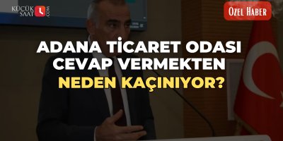 Adana Ticaret Odası cevap vermekten neden kaçınıyor?