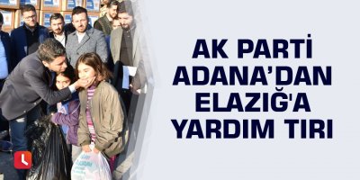 AK Parti Adana İl Başkanlığı'ndan Elazığ'a yardım tırı